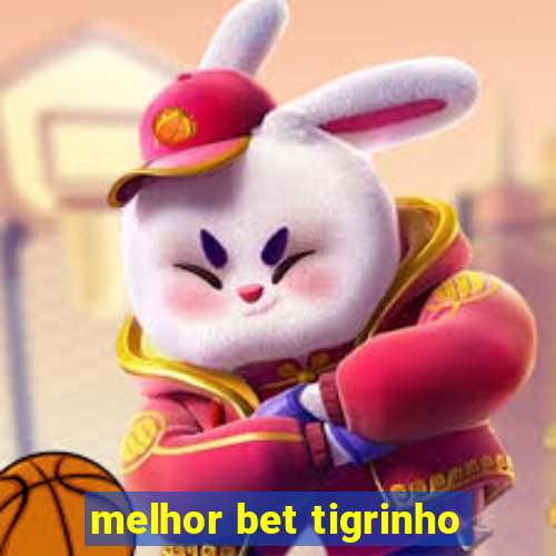 melhor bet tigrinho